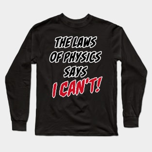 The Laws of Physics says I can't! Long Sleeve T-Shirt